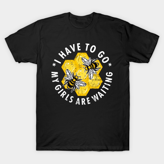 Beekeeper "I Have To Go My Girls Are Waiting" T-Shirt by FloraLi